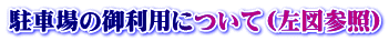 駐車場の御利用について(左図参照)